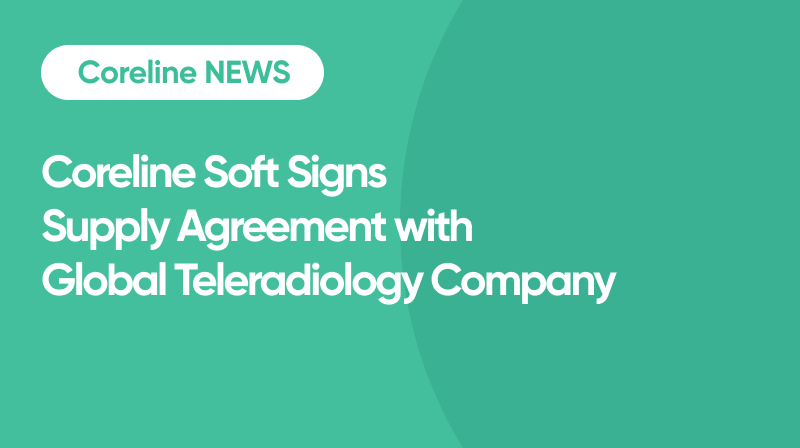 Coreline Soft Signs Supply Agreement with Global Teleradiology Company to Target Multi-Billion Market in the U.S. and Europe