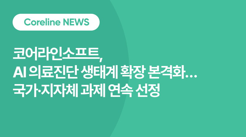 코어라인소프트, AI 의료진단 생태계 확장 본격화…국가·지자체 과제 연속 선정 