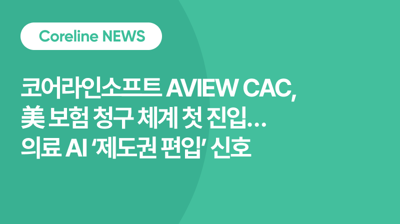 코어라인소프트 AVIEW CAC, 美 보험 청구 체계 첫 진입… 의료 AI 제도권 편입 신호